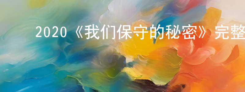 池晓波的动漫综艺大全,2020《我们保守的秘密》完整版电影/在线观看/百度云-美剧天堂